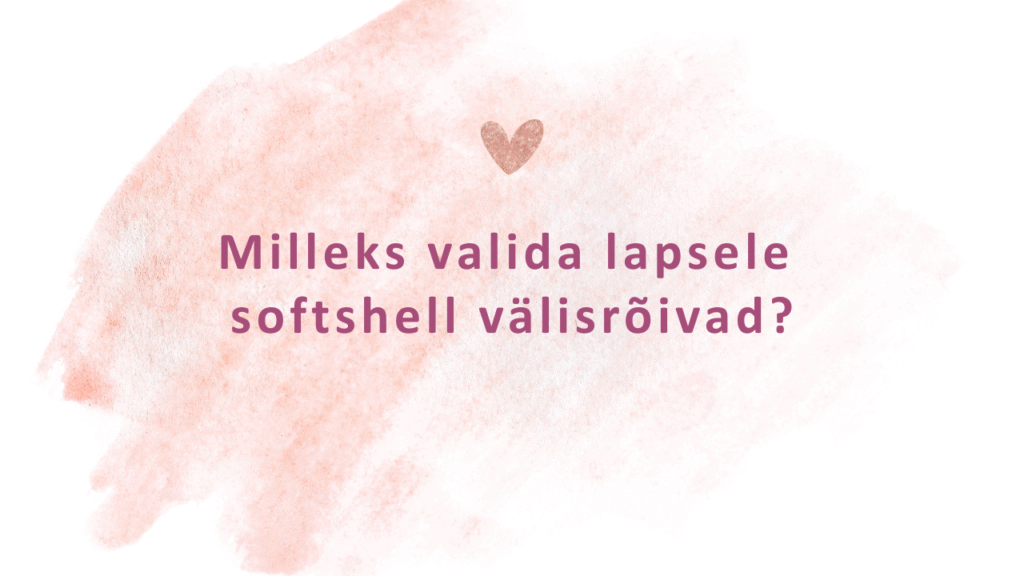 Lilz Kids - Milleks valida lapsele softshell välisrõivad